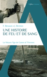 Une histoire de feu et de sang : le Moyen Age de Game of thrones - Florian Besson