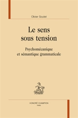 Le sens sous tension : psychomécanique et sémantique grammaticale - Olivier Soutet