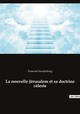 La nouvelle Jérusalem et sa doctrine céleste - Emanuel Swedenborg