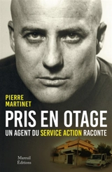 Pris en otage : un agent du service Action raconte - Pierre Martinet
