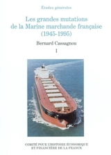 Les grandes mutations de la marine marchande française (1945-1995). Vol. 1 - Bernard Cassagnou