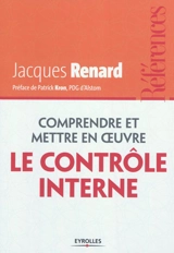 Comprendre et mettre en oeuvre le contrôle interne - Jacques Renard