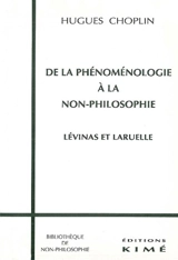 De la phénoménologie à la non-philosophie : Lévinas et Laruelle - Hugues Choplin