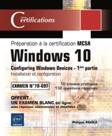 Windows 10, configuring Windows devices : préparation à la certification MCSA, examen n° 70-697. Vol. 1. Installation et configuration : 10 travaux pratiques, 132 questions-réponses - Philippe Païola