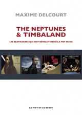 The Neptunes & Timbaland : les beatmakers qui ont révolutionné la pop music - Maxime Delcourt