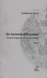 Une aventure d'Horace Dragance, officier de l'Empire. En homme d'honneur. Vol. 1 - Guillaume Rolet