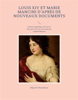 Louis XIV et Marie Mancini d'après de nouveaux documents : L'amour longtemps tenu secret de Louis XIV avec de la nièce du cardinal Mazarin - Régis de Chantelauze