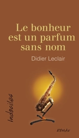 Le bonheur est un parfum sans nom - Leclair, Didier