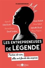 Les entrepreneuses de légende : parties de rien, elles ont fondé des empires - Sylvain Bersinger