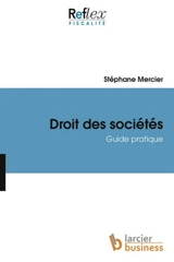 Droit des sociétés : guide pratique - Stéphane Mercier