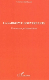La sarkozye gouvernante : un nouveau présidentialisme - Charles Debbasch