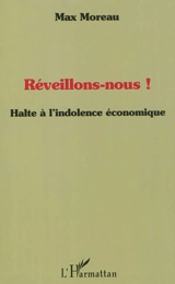 Réveillons-nous ! : halte à l'indolence économique - Max Moreau