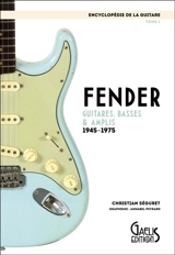 L'encyclopédie de la guitare. Vol. 1. Fender : guitares, basses & amplis : 1945-1975 - Christian Séguret