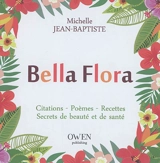 Bella flora : citations, poèmes, recettes, secrets de beauté et de santé - Michelle Jean-Baptiste