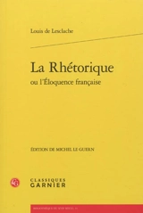 La rhétorique ou L'éloquence française - Louis de Lesclache