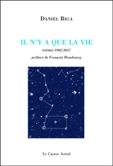 Il n'y a que la vie : poèmes 1962-2017 - Daniel Biga