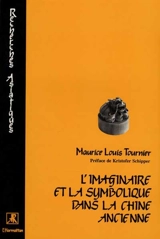 L'imaginaire et la symbolique dans la Chine ancienne - Maurice-Louis Tournier