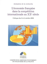 L'économie française dans la compétition internationale au XXe siècle : colloque des 3 et 4 octobre 2002