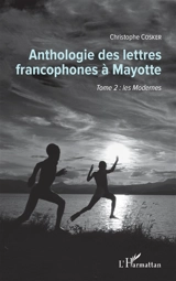 Anthologie des lettres francophones à Mayotte. Vol. 2. Les Modernes - Christophe Cosker