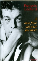 A mon frère qui n'est pas mort - François Léotard