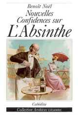 Nouvelles confidences sur l'absinthe - Benoît Noël