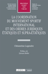 La coordination du mouvement sportif international et des ordres juridiques étatiques et supra-étatiques - Clémentine Legendre