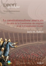 Le constitutionnalisme américain : au-delà de la Constitution des origines et de la Constitution vivante - J. M. Balkin