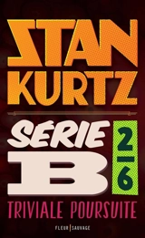 Série B. Vol. 2. Triviale poursuite - Stan Kurtz