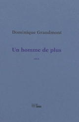 Un homme de plus : récit - Dominique Grandmont