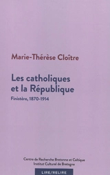 Les catholiques et la République : Finistère, 1870-1914 - Marie-Thérèse Cloître-Quéré