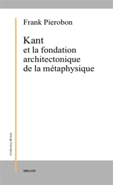 Kant et la fondation architectonique de la métaphysique - Frank Pierobon