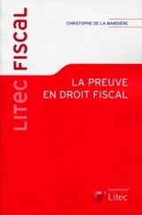 La preuve en droit fiscal : Comment démontrer un vice de procédure ? Comment se défendre d'un acte anormal de gestion ? Quelles sont les obligations induites par la preuve objective ? Etc. - Christophe de La Mardière