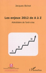 Les enjeux 2012 de A à Z : abécédaire de l'anti-crise - Jacques Bichot