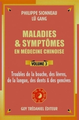 Maladies et symptômes en médecine chinoise. Vol. 3. Troubles de la bouche, des lèvres, de la langue, des dents et des gencives - Philippe Sionneau