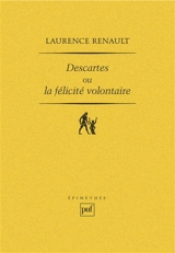Descartes ou La félicité volontaire - Laurence Renault