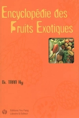 Encyclopédie des fruits exotiques : histoire, phytochimie, ethnobotanique, culture, biologie végétale, tradition culinaire - Ky Tran