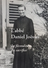 L'abbé Daniel Joëssel : la fécondité du sacrifice - Cyril Farwerck