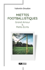 Miettes footballistiques : grand amour & petits écrits - Valentin Deudon