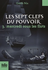 Les sept clefs du pouvoir. Vol. 3. Mercredi sous les flots - Garth Nix