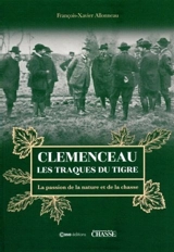 Clemenceau : les traques du tigre : la passion de la nature et de la chasse - François-Xavier Allonneau
