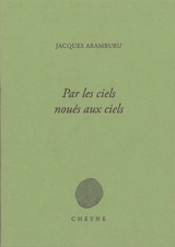 Par les ciels noués aux ciels - Jacques Aramburu