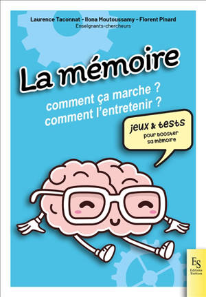 La mémoire : comment ça marche ? Comment l'entretenir ? : jeux & tests pour booster sa mémoire - Laurence Taconnat