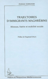 Trajectoires d'immigrants maghrébins : réseaux, fratries et mobilité sociale - Abdelali Kerroumi