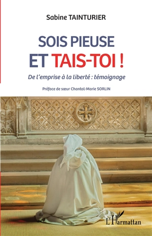 Sois pieuse et tais-toi ! : de l'emprise à la liberté : témoignage - Sabine Tainturier