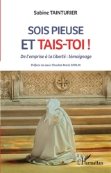 Sois pieuse et tais-toi ! : de l'emprise à la liberté : témoignage - Sabine Tainturier
