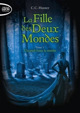 La fille des deux mondes. Vol. 1. Un pied dans la tombe - C.C. Hunter