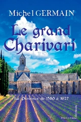Le grand charivari : roman de vie en Provence entre 1580 et 1627 - Michel Germain