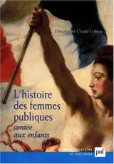 L'histoire des femmes publiques contée aux enfants - Françoise Lelièvre