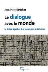 Le dialogue avec le monde : le défi de régulation de la connaissance et de l'action - Jean-Pierre Bréchet