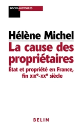 La cause des propriétaires : Etat et propriété en France, fin XIXe-XXe siècle - Hélène Michel